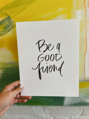 Be a Good Friend - 8x10